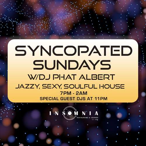 Syncopated Sundays jazzy sexy soulful house with DJ Phat Albert Insomnia Restaurant and Lounge